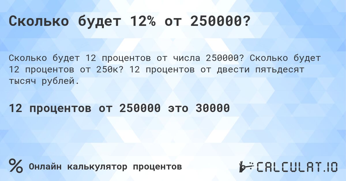 Сколько будет 12% от 250000?. Сколько будет 12 процентов от 250к? 12 процентов от двести пятьдесят тысяч рублей.