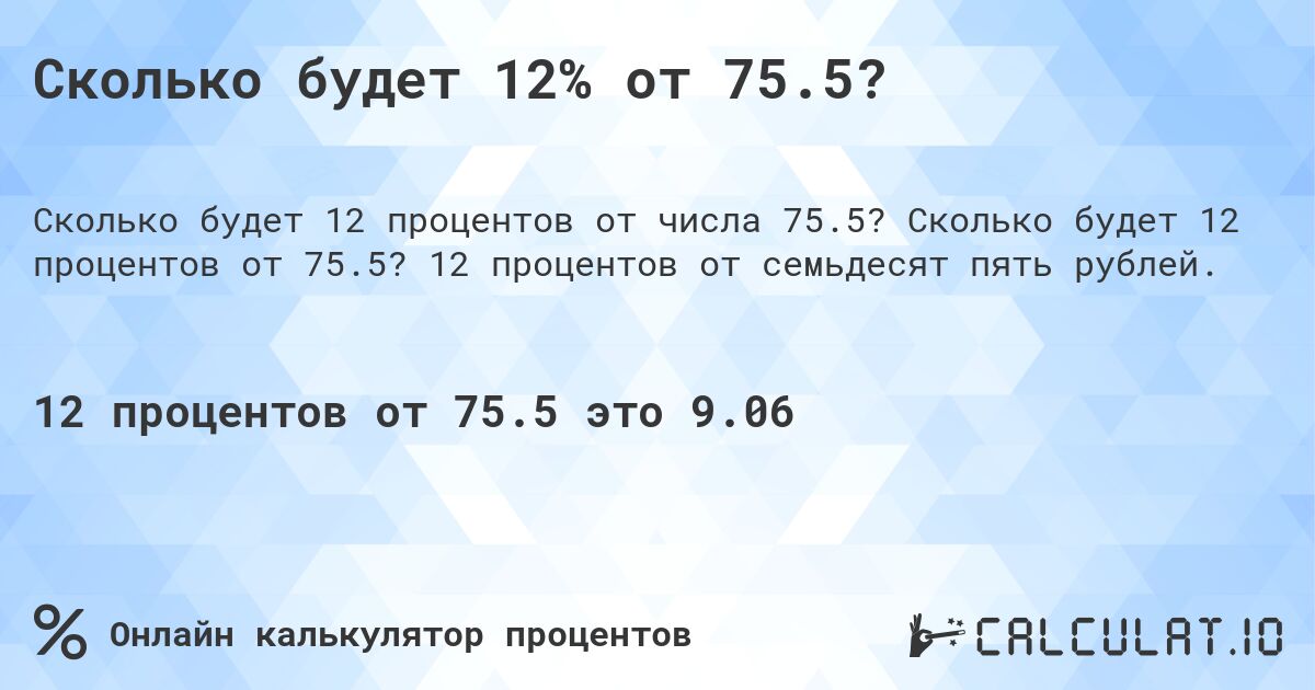 Сколько будет 12% от 75.5?. Сколько будет 12 процентов от 75.5? 12 процентов от семьдесят пять рублей.