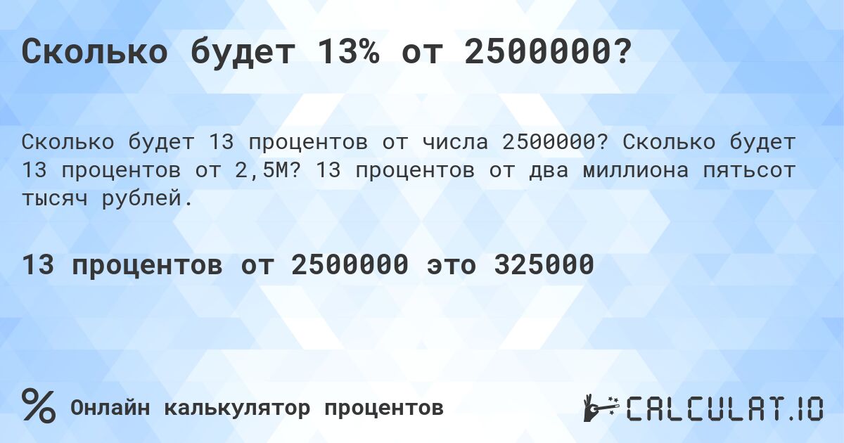 Сколько будет 13% от 2500000?. Сколько будет 13 процентов от 2,5M? 13 процентов от два миллиона пятьсот тысяч рублей.