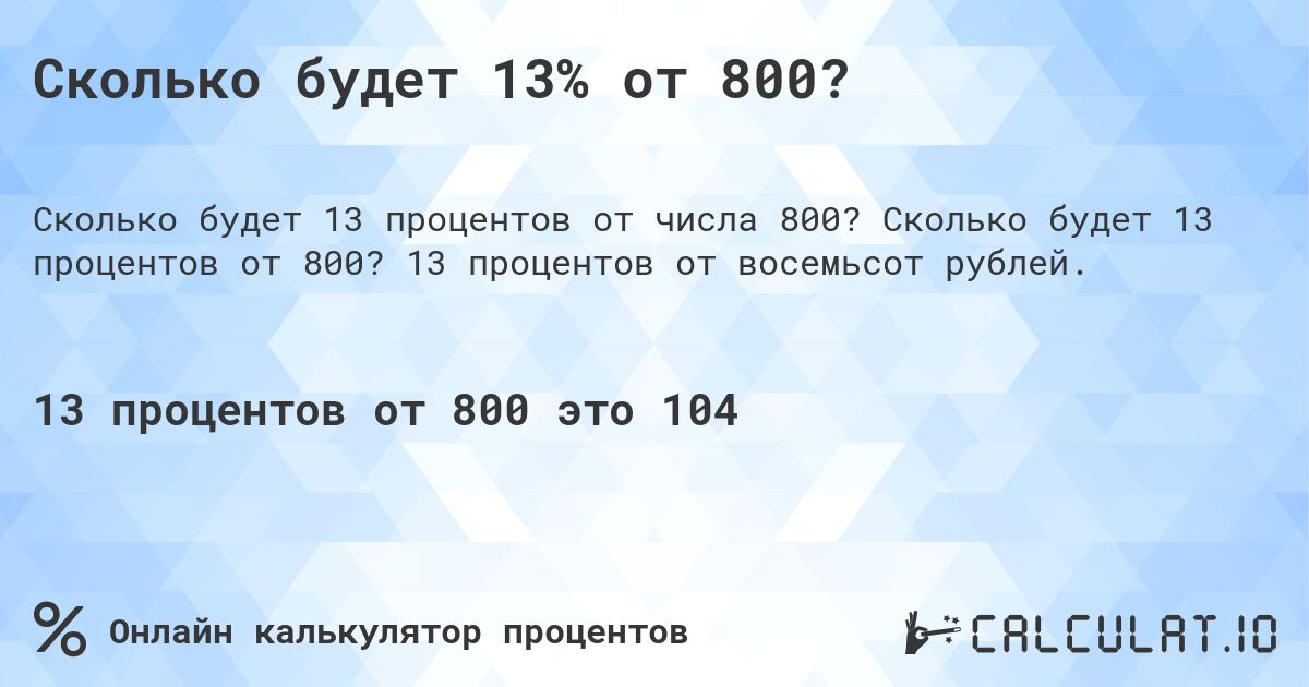 Сколько будет 13% от 800?. Сколько будет 13 процентов от 800? 13 процентов от восемьсот рублей.