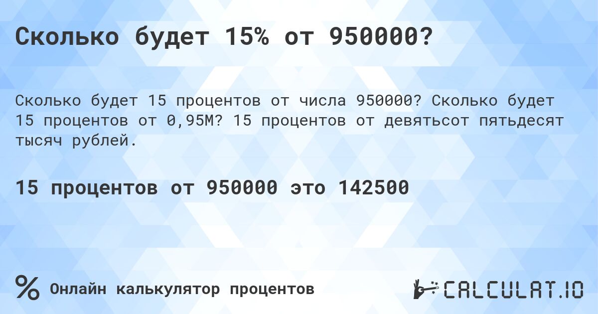Сколько будет 15% от 950000?. Сколько будет 15 процентов от 0,95M? 15 процентов от девятьсот пятьдесят тысяч рублей.