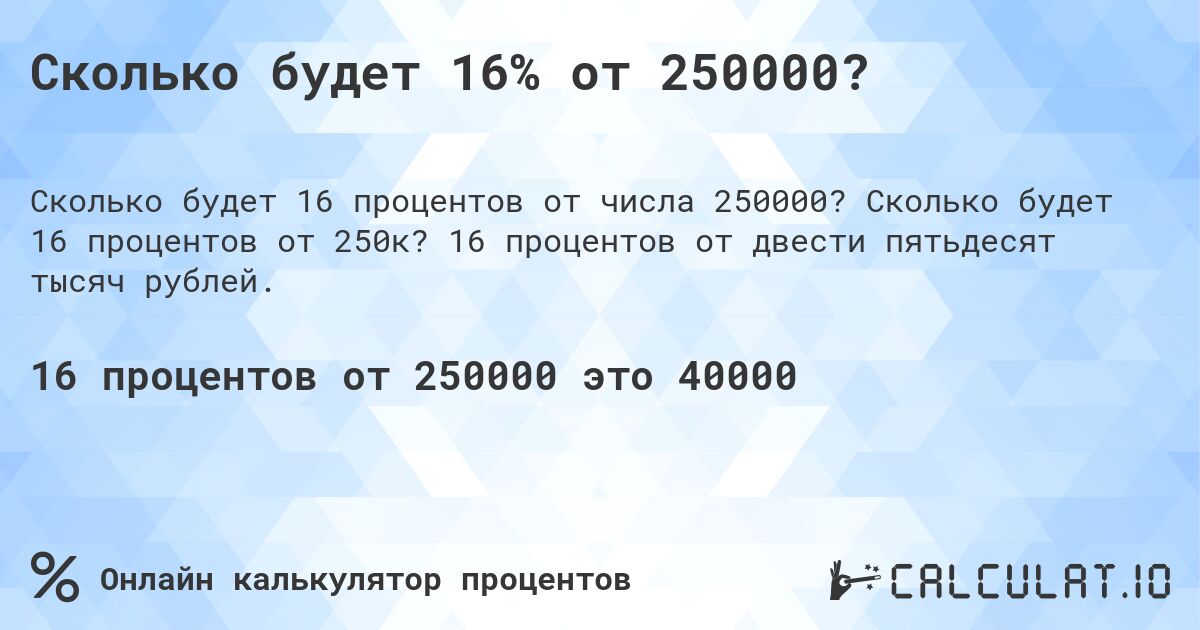 Сколько будет 16% от 250000?. Сколько будет 16 процентов от 250к? 16 процентов от двести пятьдесят тысяч рублей.