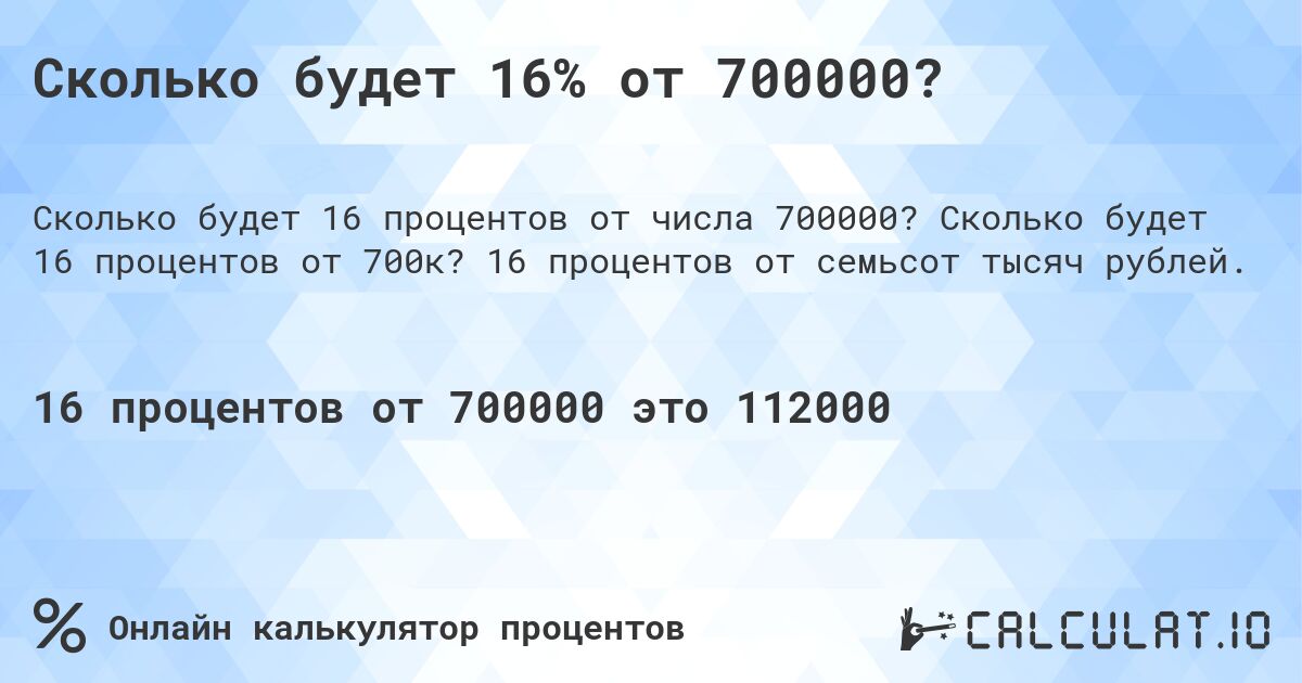 Сколько будет 16% от 700000?. Сколько будет 16 процентов от 700к? 16 процентов от семьсот тысяч рублей.