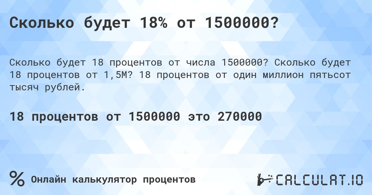 Сколько будет 18% от 1500000?. Сколько будет 18 процентов от 1,5M? 18 процентов от один миллион пятьсот тысяч рублей.