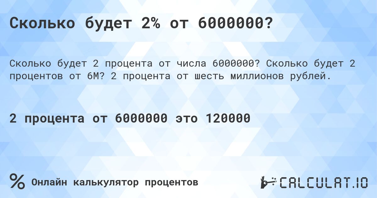 Сколько будет 2% от 6000000?. Сколько будет 2 процентов от 6M? 2 процента от шесть миллионов рублей.