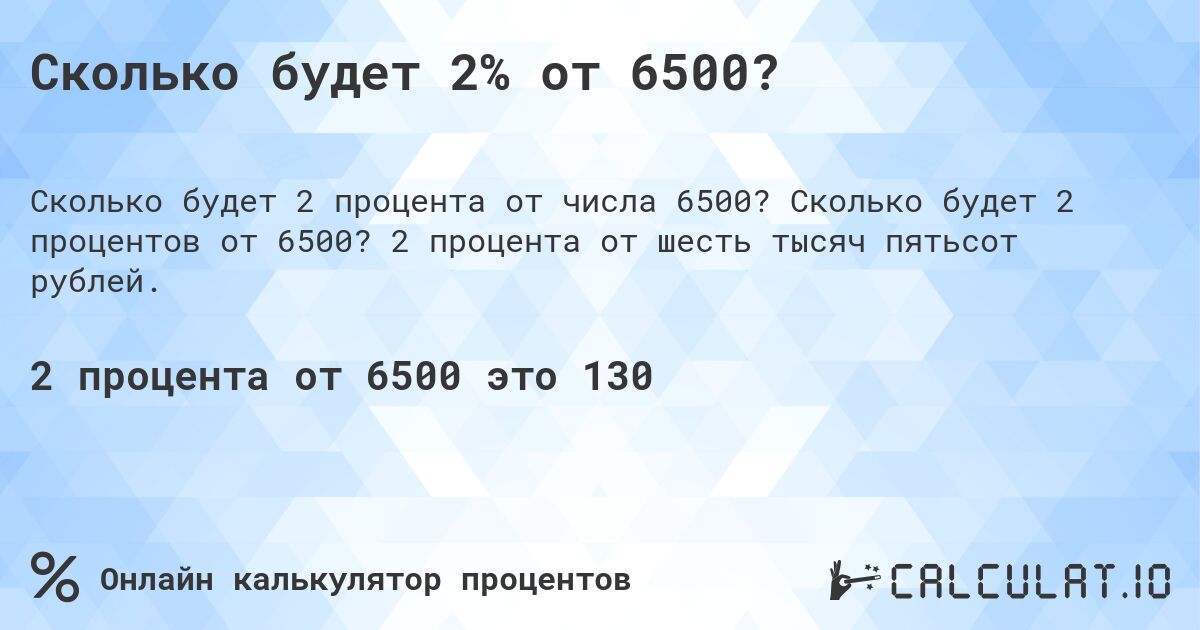 Сколько будет 2% от 6500?. Сколько будет 2 процентов от 6500? 2 процента от шесть тысяч пятьсот рублей.