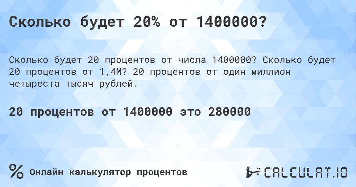 Сколько будет 20% от 1400000?. Сколько будет 20 процентов от 1,4M? 20 процентов от один миллион четыреста тысяч рублей.