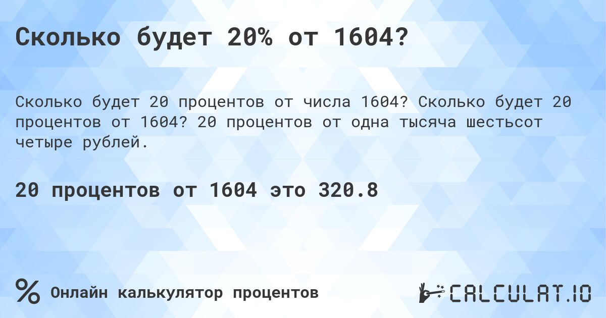 Сколько будет 20% от 1604?. Сколько будет 20 процентов от 1604? 20 процентов от одна тысяча шестьсот четыре рублей.