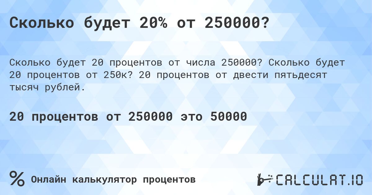 Сколько будет 20% от 250000?. Сколько будет 20 процентов от 250к? 20 процентов от двести пятьдесят тысяч рублей.