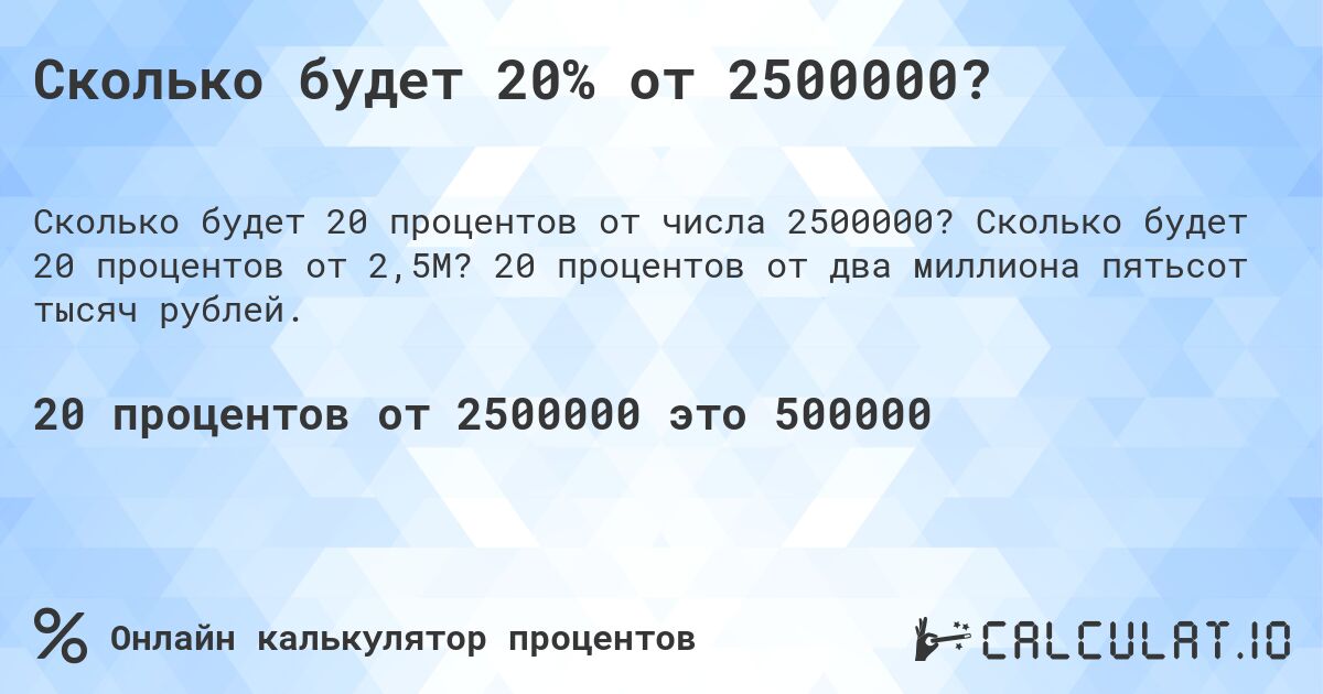 Сколько будет 20% от 2500000?. Сколько будет 20 процентов от 2,5M? 20 процентов от два миллиона пятьсот тысяч рублей.