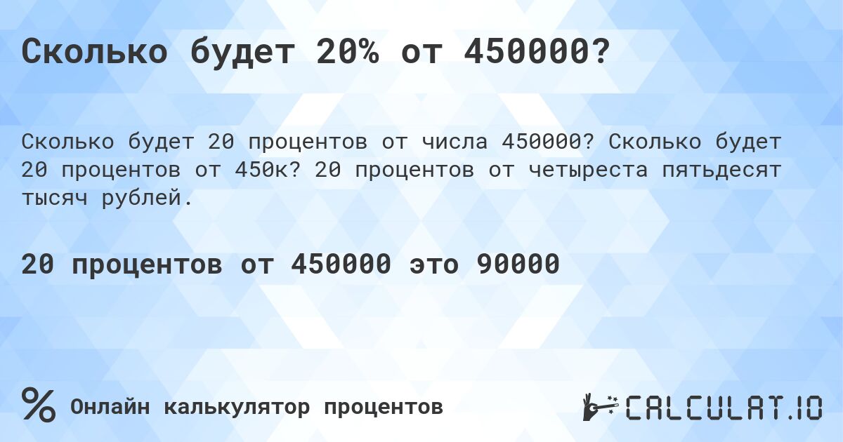 Сколько будет 20% от 450000?. Сколько будет 20 процентов от 450к? 20 процентов от четыреста пятьдесят тысяч рублей.
