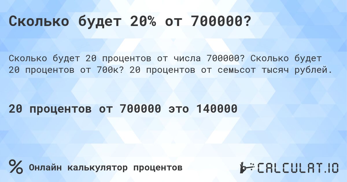 Сколько будет 20% от 700000?. Сколько будет 20 процентов от 700к? 20 процентов от семьсот тысяч рублей.