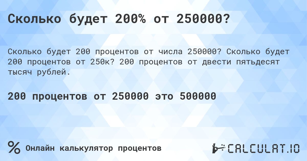Сколько будет 200% от 250000?. Сколько будет 200 процентов от 250к? 200 процентов от двести пятьдесят тысяч рублей.