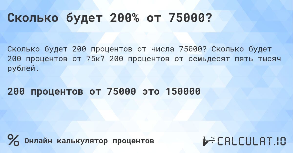 Сколько будет 200% от 75000?. Сколько будет 200 процентов от 75к? 200 процентов от семьдесят пять тысяч рублей.