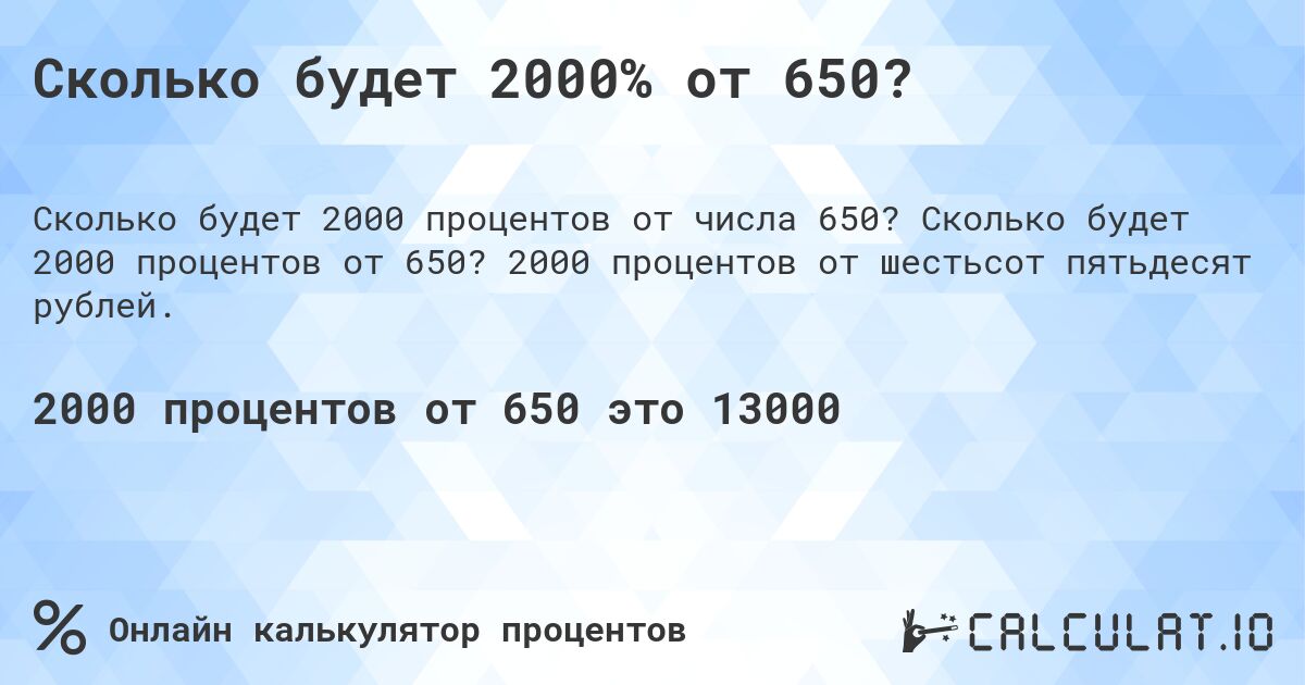 Сколько будет 2000% от 650?. Сколько будет 2000 процентов от 650? 2000 процентов от шестьсот пятьдесят рублей.
