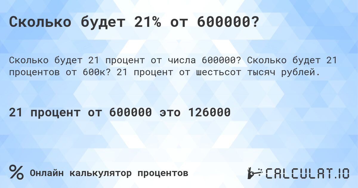 Сколько будет 21% от 600000?. Сколько будет 21 процентов от 600к? 21 процент от шестьсот тысяч рублей.