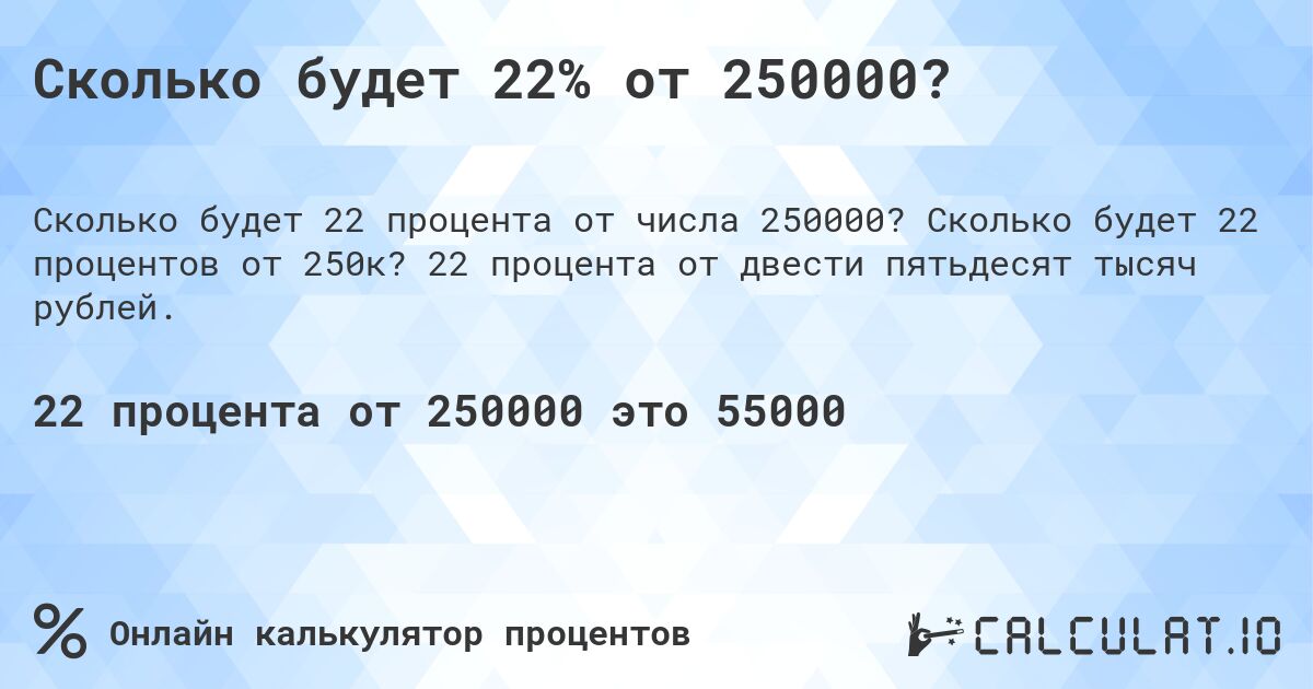 Сколько будет 22% от 250000?. Сколько будет 22 процентов от 250к? 22 процента от двести пятьдесят тысяч рублей.