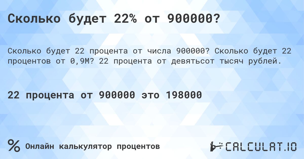 Сколько будет 22% от 900000?. Сколько будет 22 процентов от 0,9M? 22 процента от девятьсот тысяч рублей.