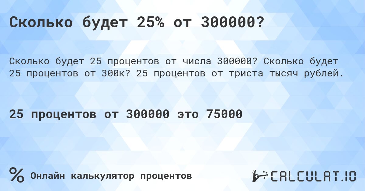Сколько будет 25% от 300000?. Сколько будет 25 процентов от 300к? 25 процентов от триста тысяч рублей.