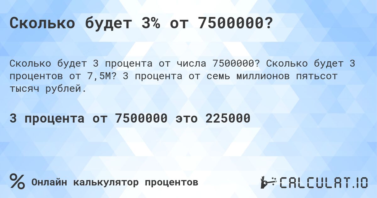 Сколько будет 3% от 7500000?. Сколько будет 3 процентов от 7,5M? 3 процента от семь миллионов пятьсот тысяч рублей.