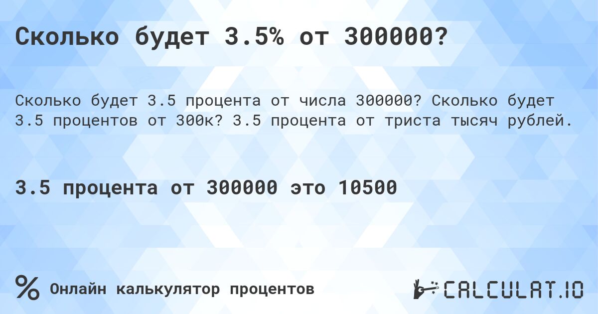 Сколько будет 3.5% от 300000?. Сколько будет 3.5 процентов от 300к? 3.5 процента от триста тысяч рублей.