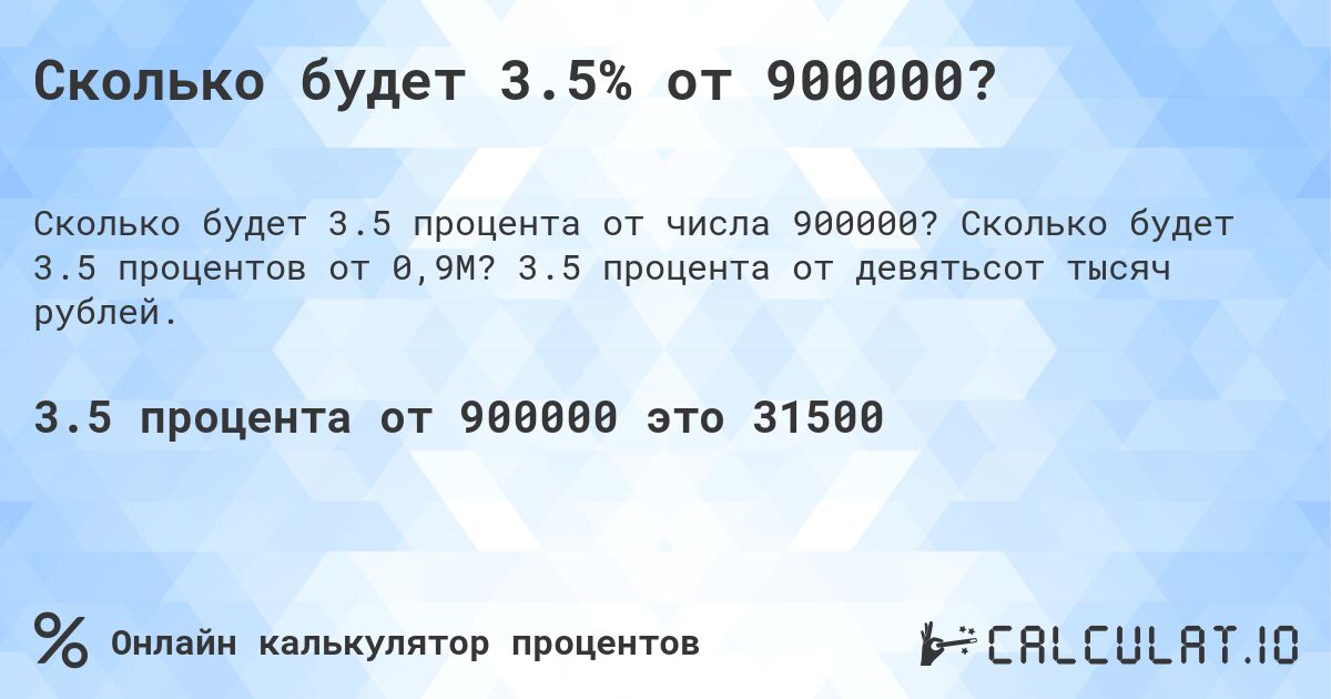 Сколько будет 3.5% от 900000?. Сколько будет 3.5 процентов от 0,9M? 3.5 процента от девятьсот тысяч рублей.