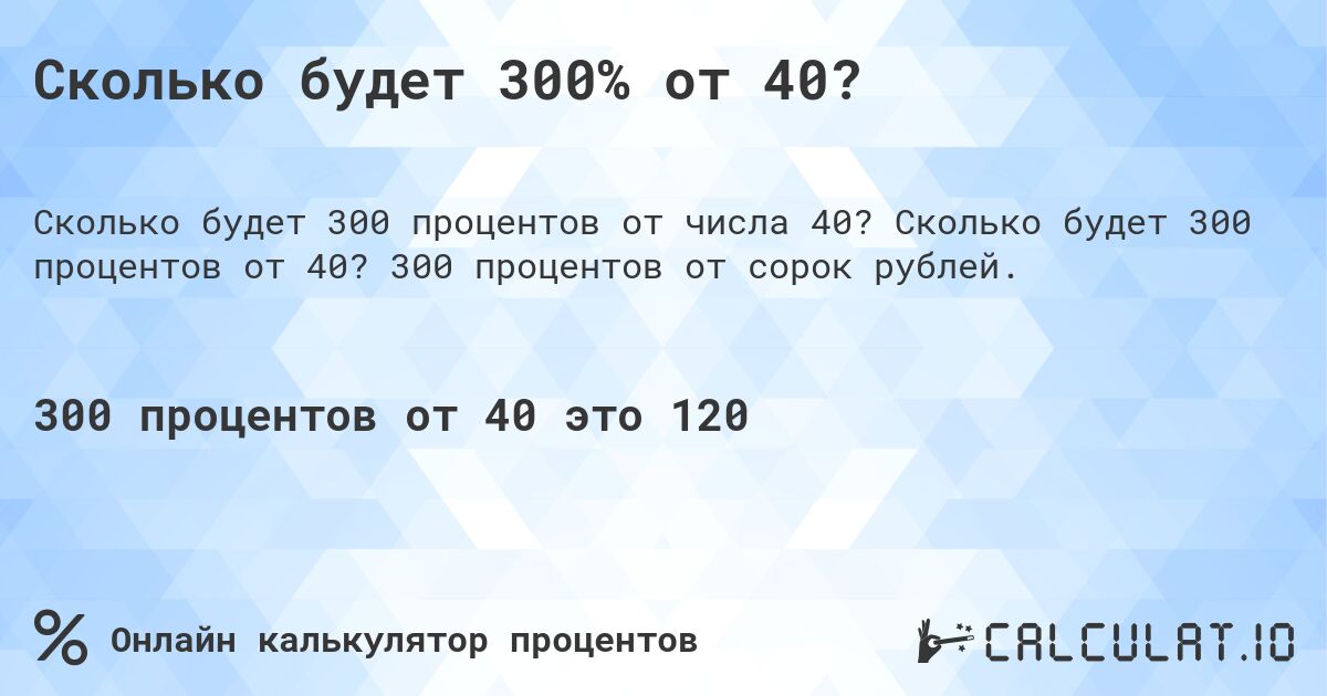 Сколько будет 300% от 40?. Сколько будет 300 процентов от 40? 300 процентов от сорок рублей.