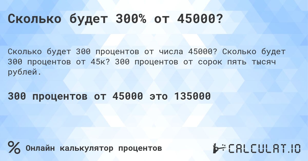 Сколько будет 300% от 45000?. Сколько будет 300 процентов от 45к? 300 процентов от сорок пять тысяч рублей.