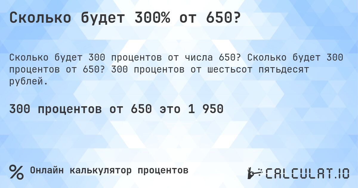 Сколько будет 300% от 650?. Сколько будет 300 процентов от 650? 300 процентов от шестьсот пятьдесят рублей.