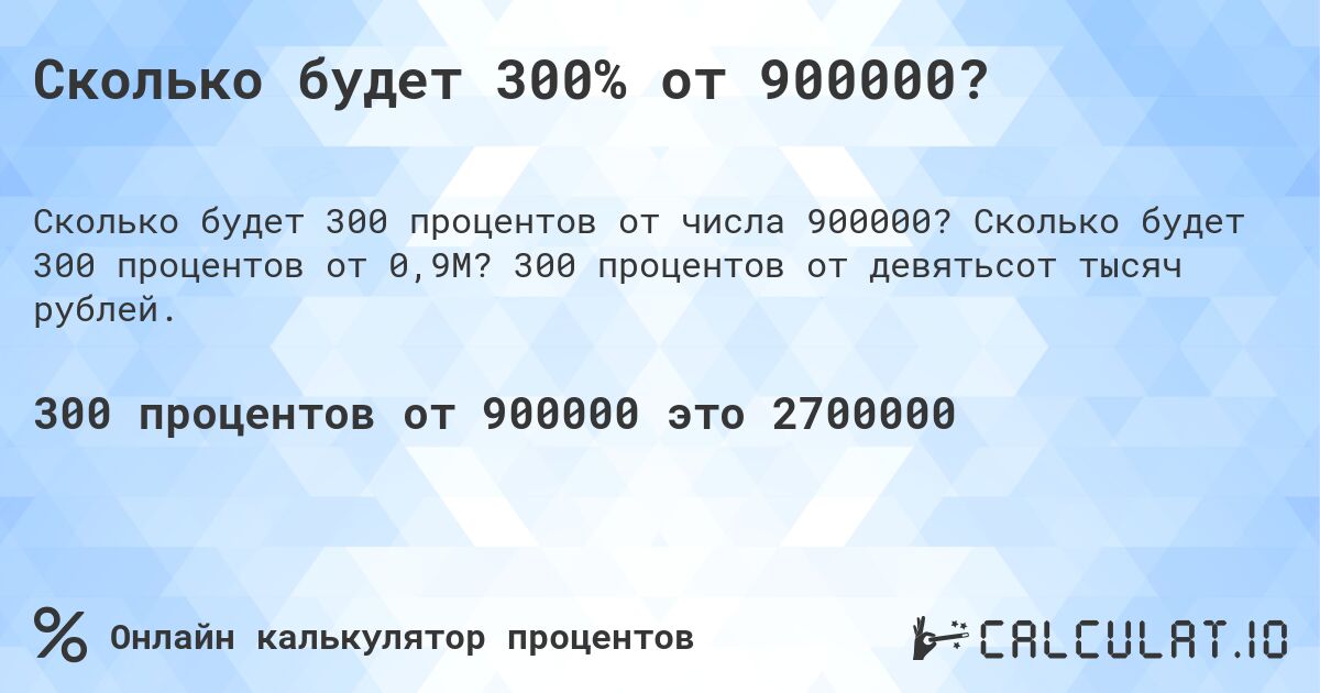 Сколько будет 300% от 900000?. Сколько будет 300 процентов от 0,9M? 300 процентов от девятьсот тысяч рублей.