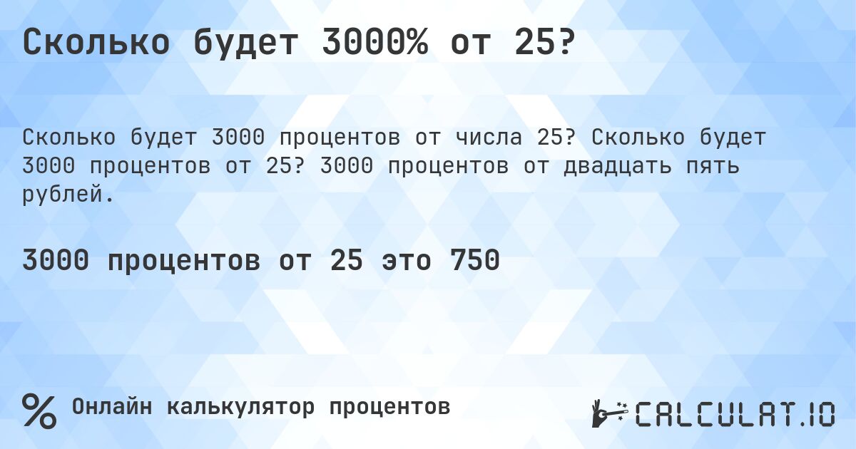 Сколько будет 3000% от 25?. Сколько будет 3000 процентов от 25? 3000 процентов от двадцать пять рублей.