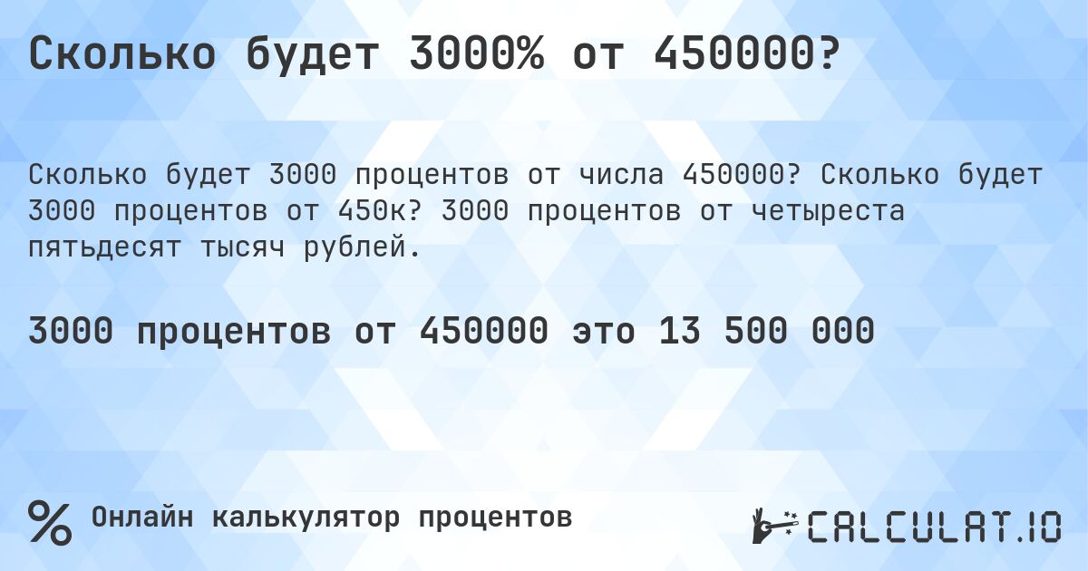 Сколько будет 3000% от 450000?. Сколько будет 3000 процентов от 450к? 3000 процентов от четыреста пятьдесят тысяч рублей.