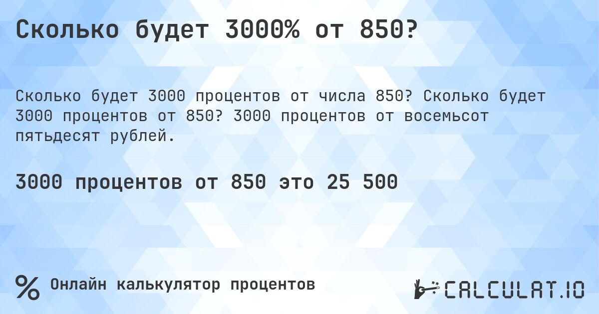 Сколько будет 3000% от 850?. Сколько будет 3000 процентов от 850? 3000 процентов от восемьсот пятьдесят рублей.