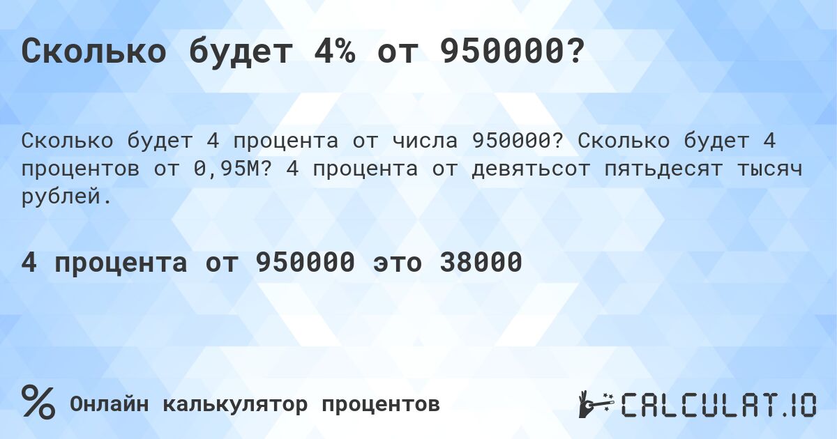Сколько будет 4% от 950000?. Сколько будет 4 процентов от 0,95M? 4 процента от девятьсот пятьдесят тысяч рублей.