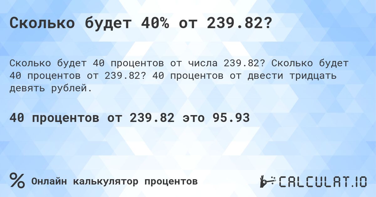 Сколько будет 40% от 239.82?. Сколько будет 40 процентов от 239.82? 40 процентов от двести тридцать девять рублей.