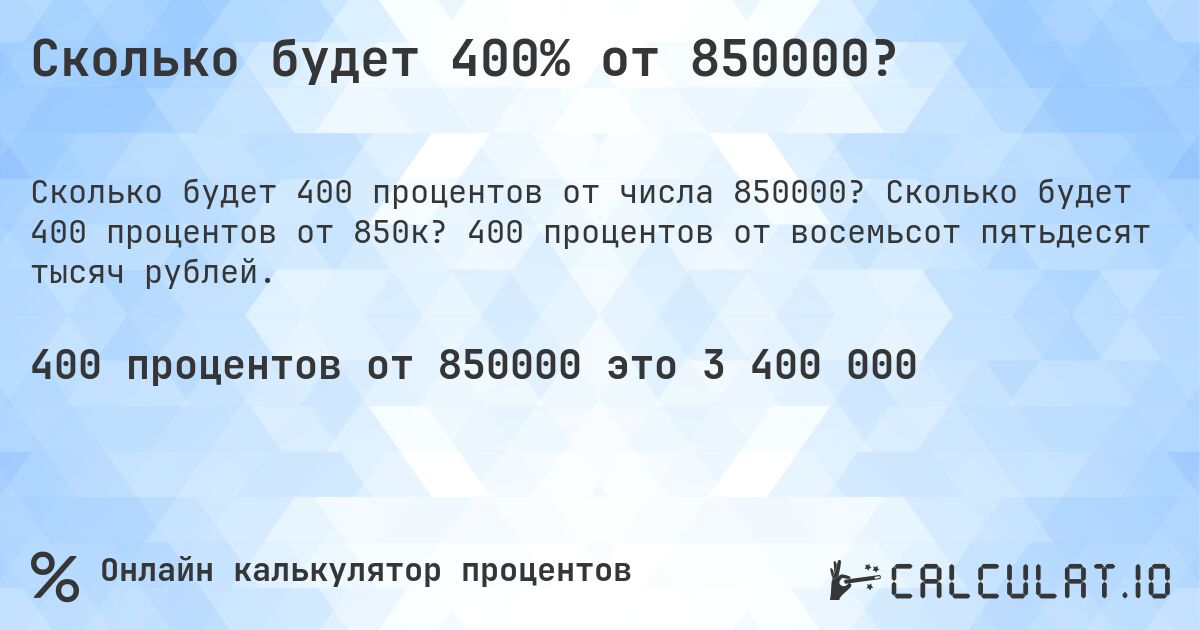 Сколько будет 400% от 850000?. Сколько будет 400 процентов от 850к? 400 процентов от восемьсот пятьдесят тысяч рублей.