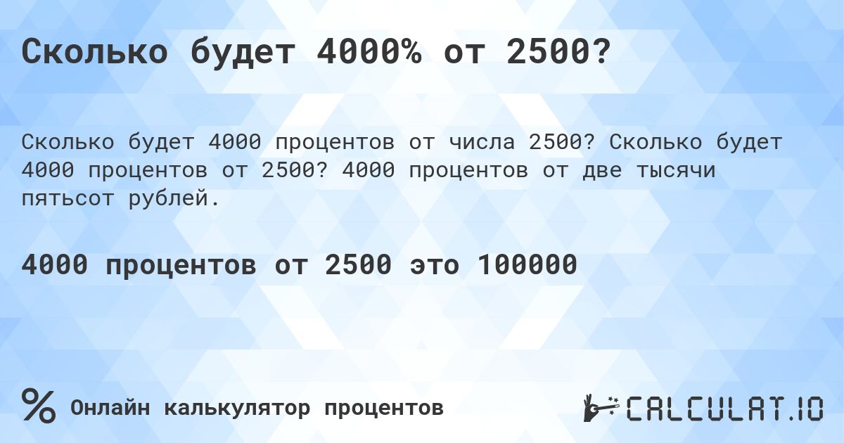 Сколько будет 4000% от 2500?. Сколько будет 4000 процентов от 2500? 4000 процентов от две тысячи пятьсот рублей.