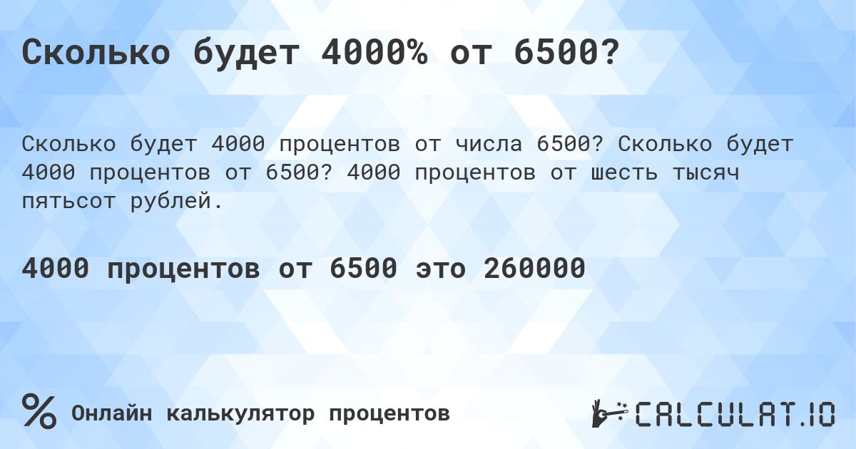Сколько будет 4000% от 6500?. Сколько будет 4000 процентов от 6500? 4000 процентов от шесть тысяч пятьсот рублей.