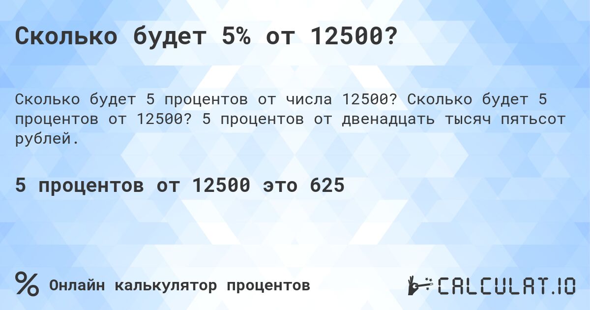 Сколько будет 5% от 12500?. Сколько будет 5 процентов от 12500? 5 процентов от двенадцать тысяч пятьсот рублей.