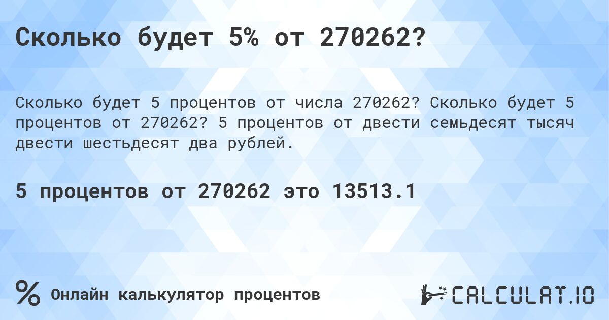 Сколько будет 5% от 270262?. Сколько будет 5 процентов от 270262? 5 процентов от двести семьдесят тысяч двести шестьдесят два рублей.