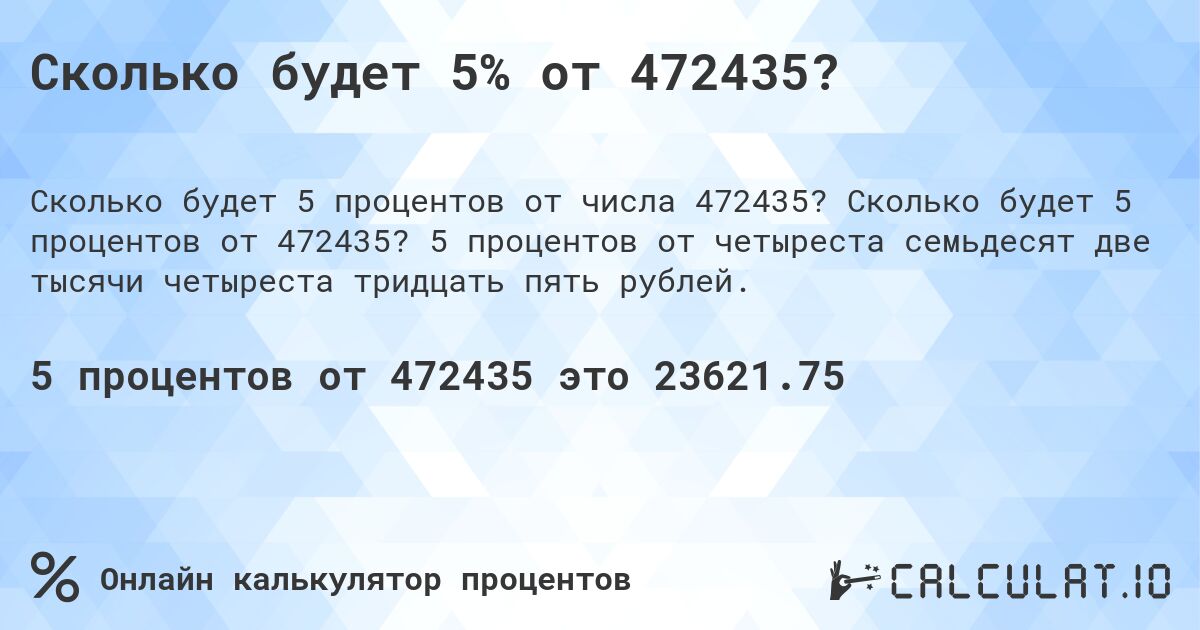 Сколько будет 5% от 472435?. Сколько будет 5 процентов от 472435? 5 процентов от четыреста семьдесят две тысячи четыреста тридцать пять рублей.