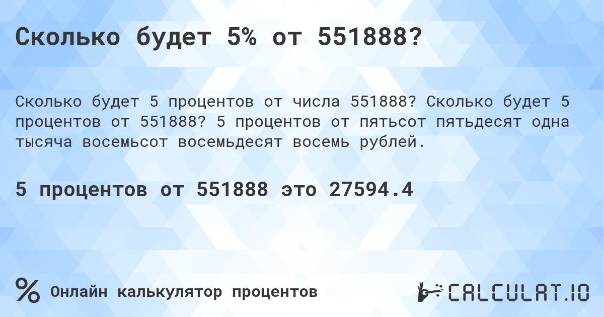 Сколько будет 5% от 551888?. Сколько будет 5 процентов от 551888? 5 процентов от пятьсот пятьдесят одна тысяча восемьсот восемьдесят восемь рублей.