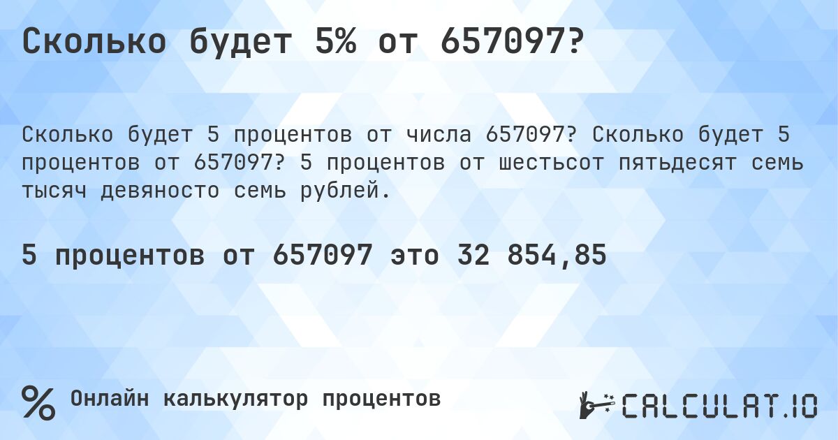 Сколько будет 5% от 657097?. Сколько будет 5 процентов от 657097? 5 процентов от шестьсот пятьдесят семь тысяч девяносто семь рублей.