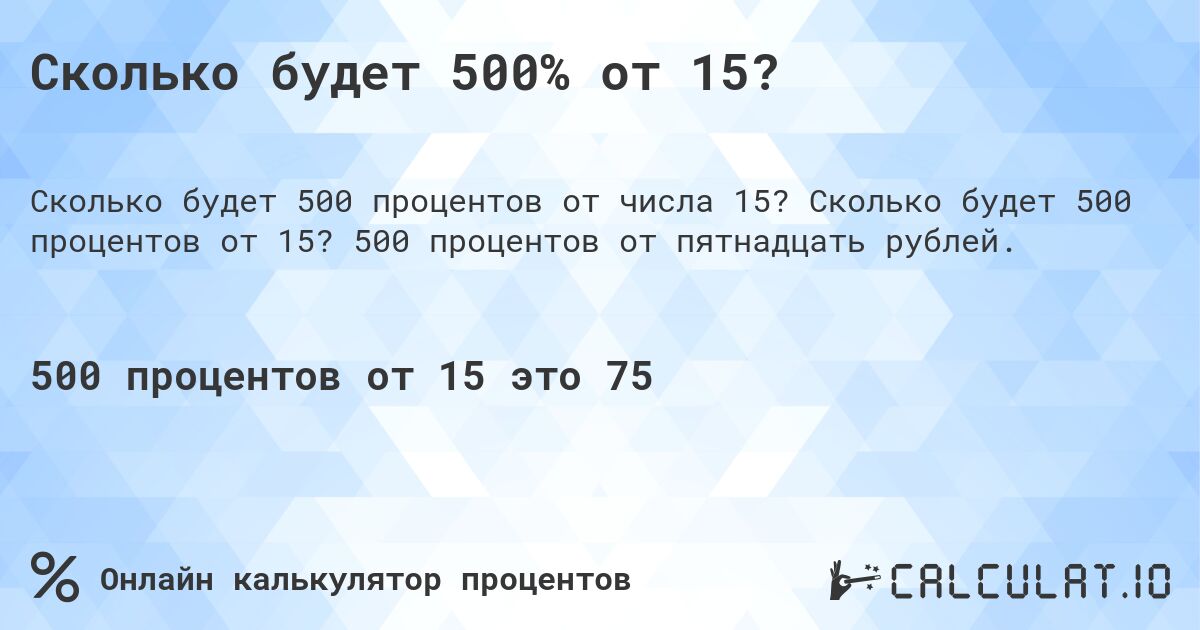 Сколько будет 500% от 15?. Сколько будет 500 процентов от 15? 500 процентов от пятнадцать рублей.