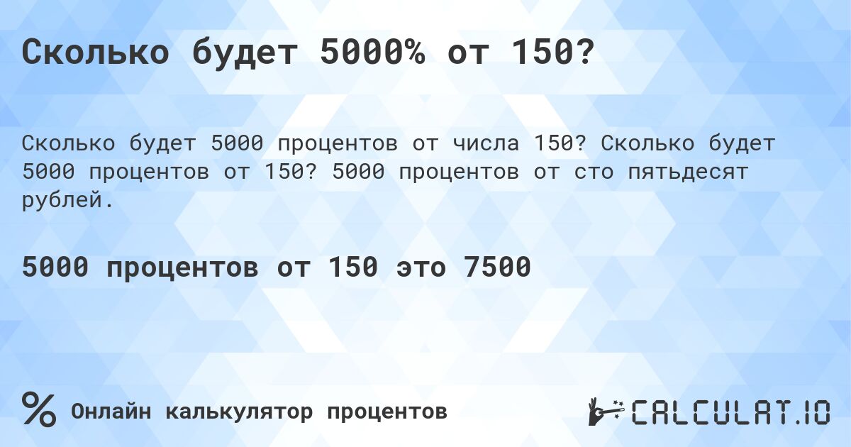 Сколько будет 5000% от 150?. Сколько будет 5000 процентов от 150? 5000 процентов от сто пятьдесят рублей.