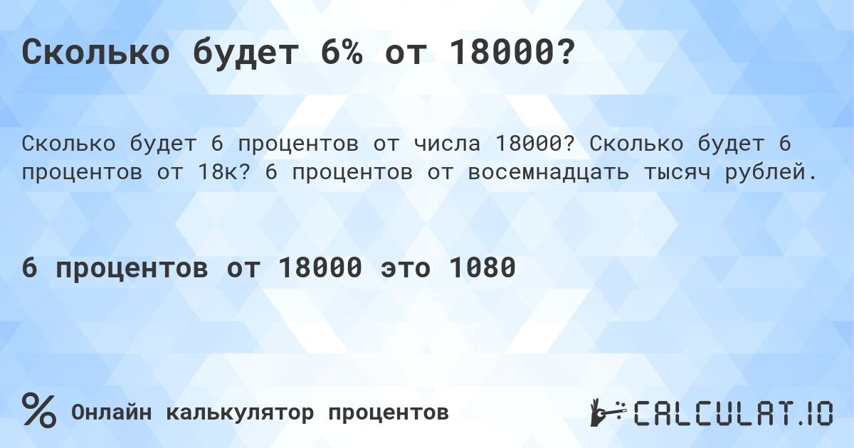 Сколько будет 6% от 18000?. Сколько будет 6 процентов от 18к? 6 процентов от восемнадцать тысяч рублей.