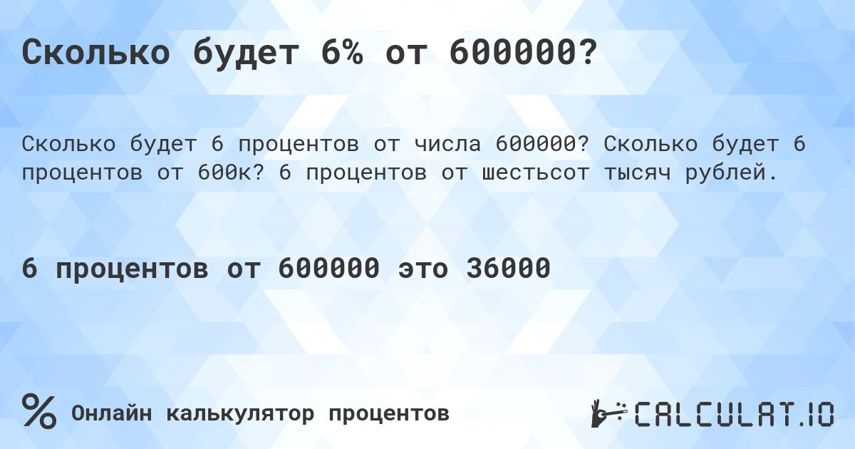 Сколько будет 6% от 600000?. Сколько будет 6 процентов от 600к? 6 процентов от шестьсот тысяч рублей.