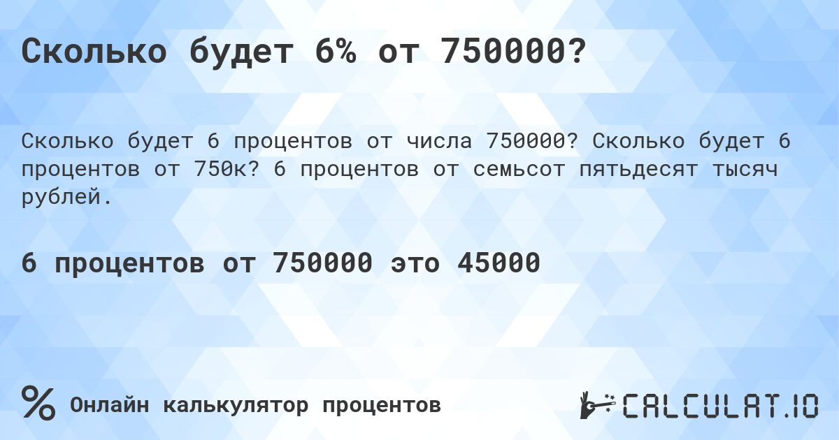 Сколько будет 6% от 750000?. Сколько будет 6 процентов от 750к? 6 процентов от семьсот пятьдесят тысяч рублей.