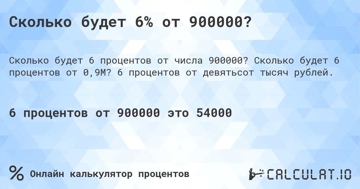 Сколько будет 6% от 900000?. Сколько будет 6 процентов от 0,9M? 6 процентов от девятьсот тысяч рублей.