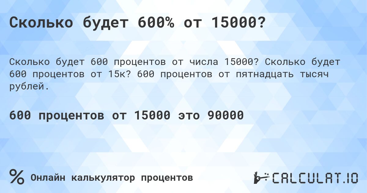 Сколько будет 600% от 15000?. Сколько будет 600 процентов от 15к? 600 процентов от пятнадцать тысяч рублей.